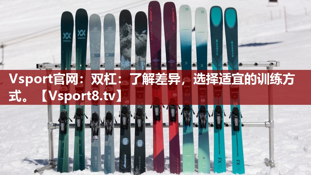 Vsport官网：双杠：了解差异，选择适宜的训练方式。