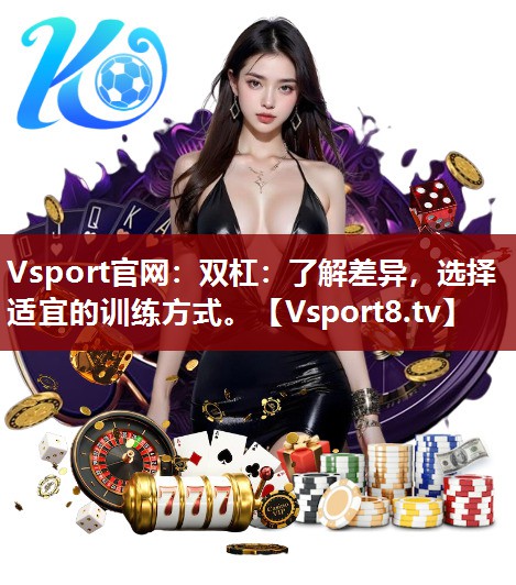 双杠：了解差异，选择适宜的训练方式。