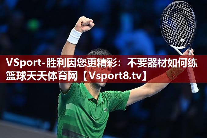 VSport-胜利因您更精彩：不要器材如何练篮球天天体育网