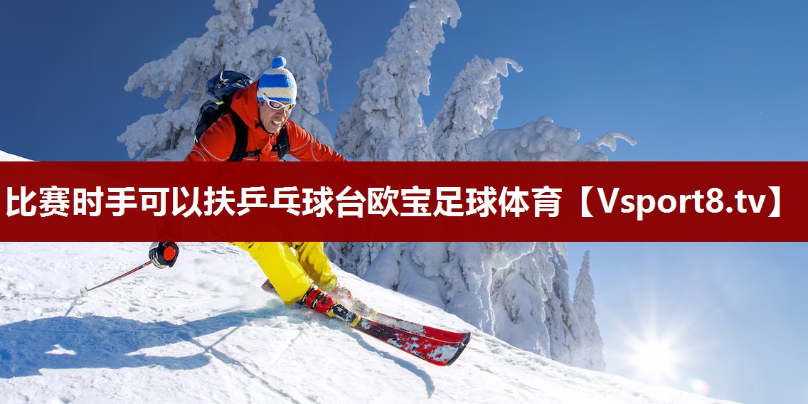 比赛时手可以扶乒乓球台欧宝足球体育