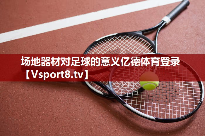 场地器材对足球的意义亿德体育登录