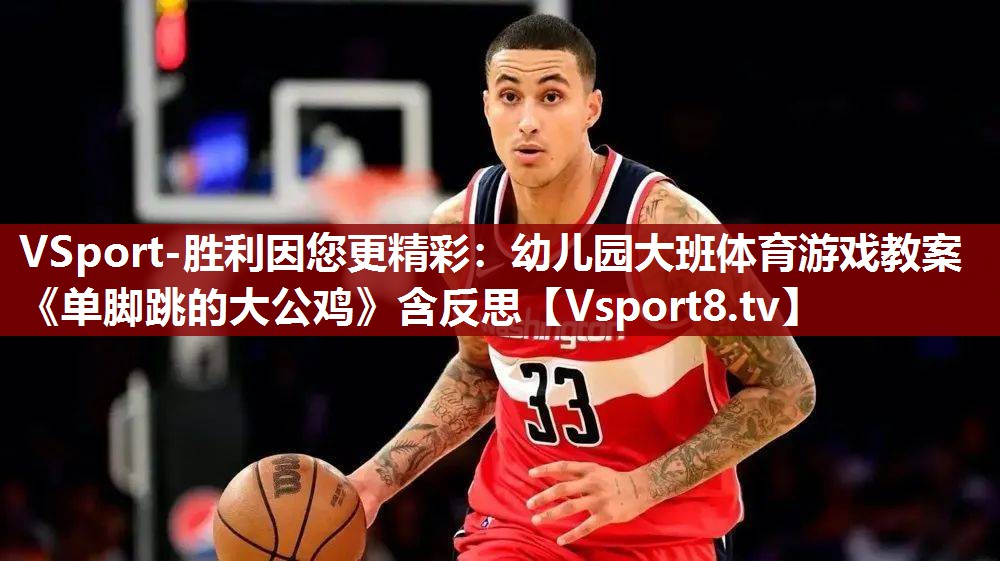 VSport-胜利因您更精彩：幼儿园大班体育游戏教案《单脚跳的大公鸡》含反思