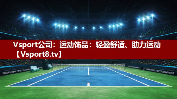 Vsport公司：运动饰品：轻盈舒适、助力运动