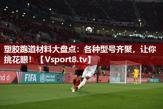 塑胶跑道材料大盘点：各种型号齐聚，让你挑花眼！